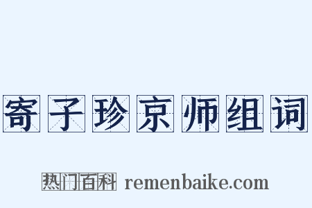 寄子珍京师组词是什么意思的图片